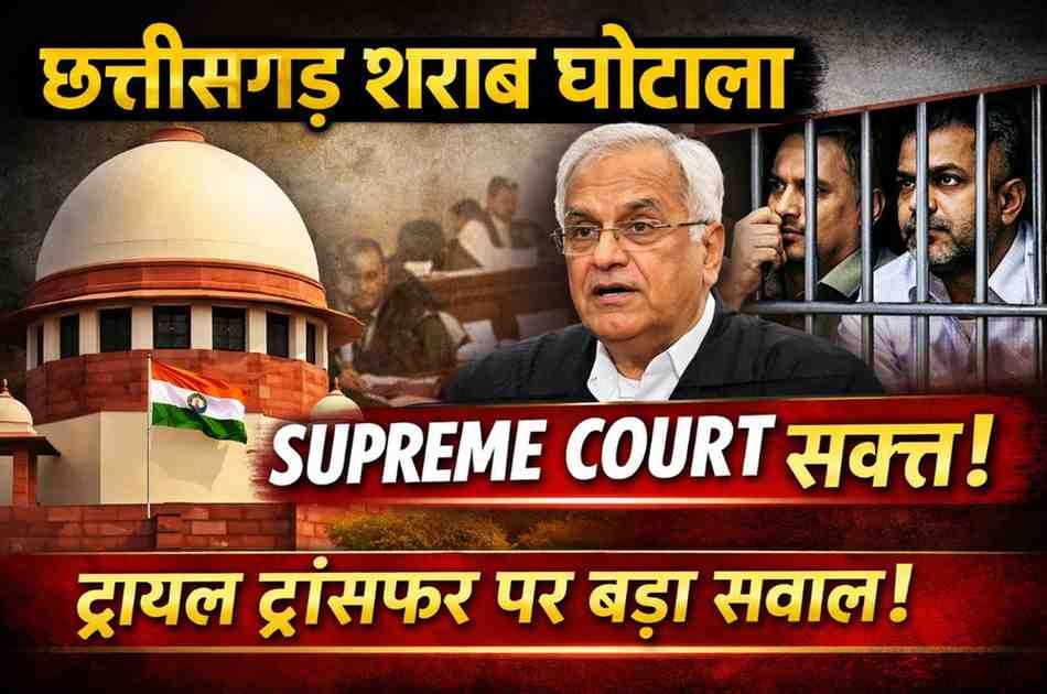 छत्तीसगढ़ शराब घोटाला: ट्रायल ट्रांसफर याचिका पर सुप्रीम कोर्ट में सुनवाई, सह-आरोपियों की मुश्किलों पर जताई चिंता